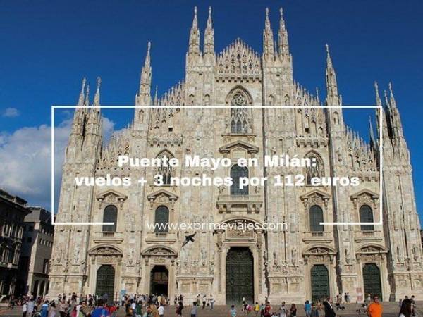 🇮🇹 PUENTE MAYO EN MILÁN: VUELOS + 3 NOCHES POR 112 EUROS