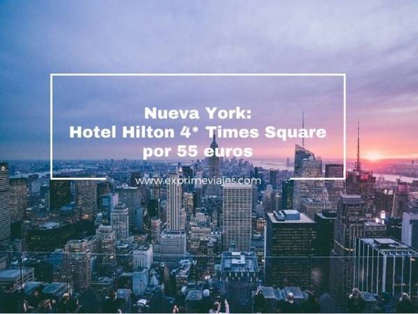 🇺🇸 NUEVA YORK: HOTEL HILTON 4* EN TIMES SQUARE POR 55 EUROS