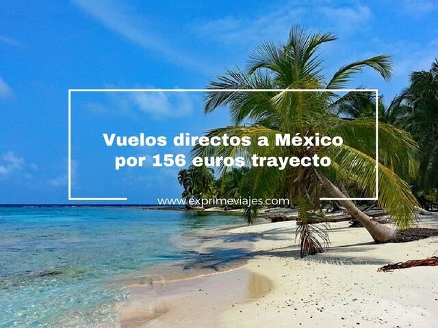 🇬🇧 VUELOS DIRECTOS A MEXICO POR 156 EUROS TRAYECTO DESDE LONDRES