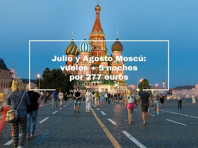 🇷🇺 MOSCÚ JULIO Y AGOSTO: VUELOS + 5 NOCHES POR 277 EUROS