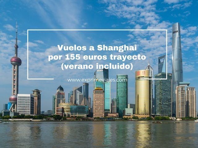 🇨🇳 VUELOS A SHANGHAI POR 155 EUROS TRAYECTO (VERANO INCLUIDO)