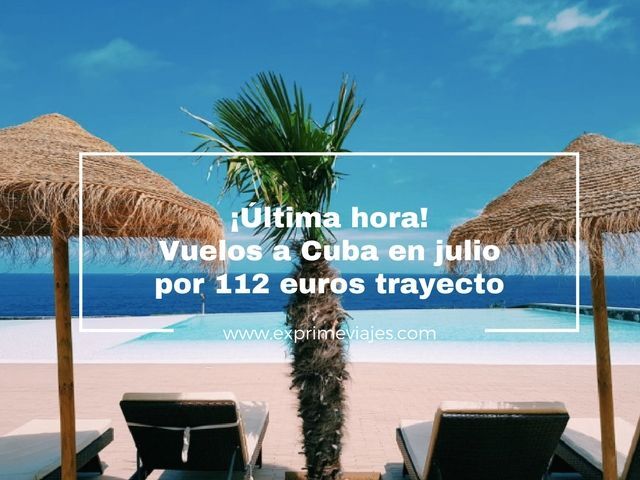 🇨🇺 ÚLTIMA HORA! VUELOS A CUBA EN JULIO POR 112 EUROS TRAYECTO