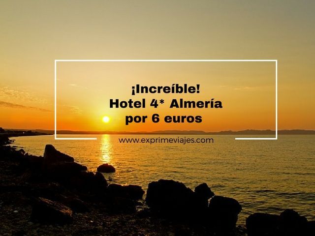 🏨 INCREIBLE! HOTEL 4* EN ALMERÍA POR 6 EUROS