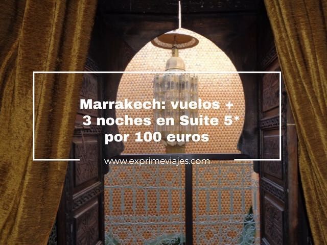 🇲🇦 MARRAKECH: VUELOS + 3 NOCHES SUITE 5* POR 100 EUROS