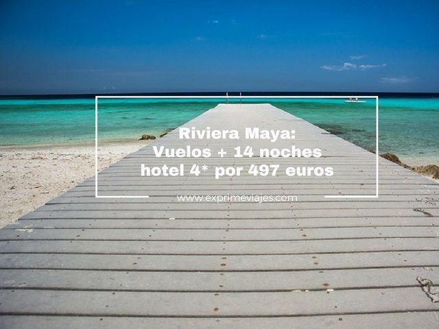 🇲🇽 RIVIERA MAYA: VUELOS + 14 NOCHES HOTEL 4* POR 497 EUROS