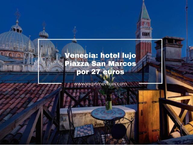 🇮🇹 VENECIA: HOTEL LUJO PLAZA SAN MARCOS POR 27 EUROS