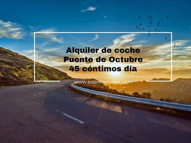 🚗 ALQUILER DE COCHE PUENTE OCTUBRE POR 45 CÉNTIMOS DÍA
