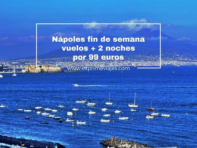 🇮🇹 NÁPOLES FIN DE SEMANA: VUELOS + 2 NOCHES POR 99 EUROS