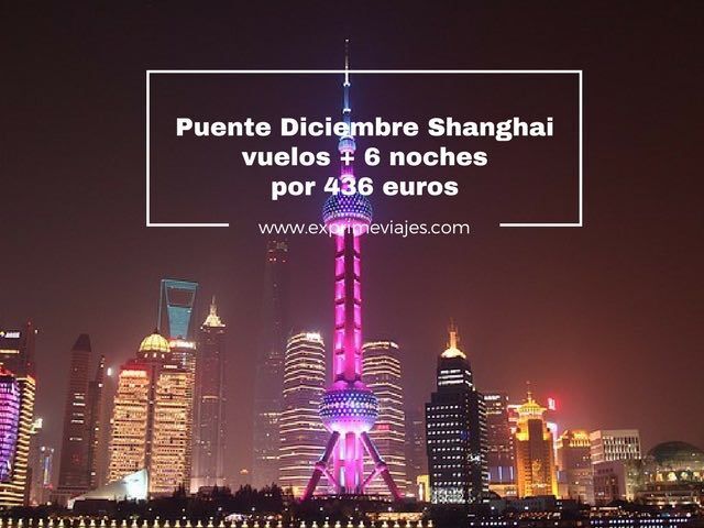 🇨🇳 PUENTE DICIEMBRE SHANGHAI: VUELOS + 6 NOCHES POR 436 EUROS