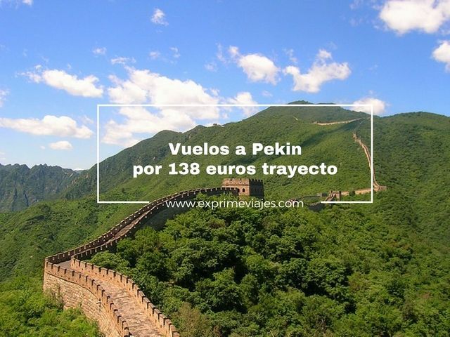 🇨🇳 VUELOS A PEKIN POR 138 EUROS TRAYECTO