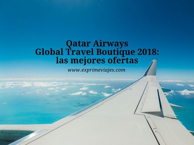 🇶🇦 QATAR AIRWAYS GLOBAL TRAVEL BOUTIQUE 2018: LAS MEJORES OFERTAS