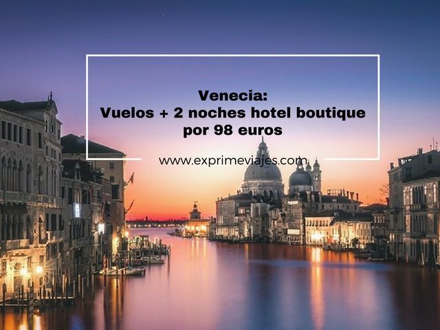 🇮🇹 VENECIA: VUELOS + 2 NOCHES HOTEL BOUTIQUE POR 98 EUROS
