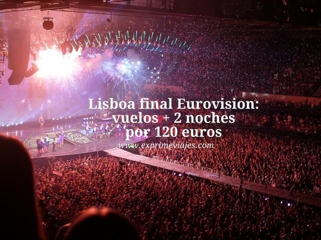 🇵🇹 LISBOA FINAL EUROVISION: VUELOS + 2 NOCHES POR 120 EUROS