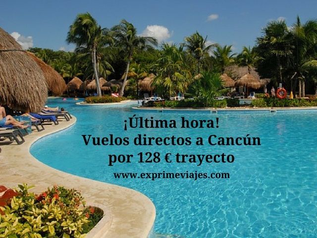 🇲🇽 ÚLTIMA HORA! VUELOS DIRECTOS A CANCÚN POR 128 EUROS TRAYECTO