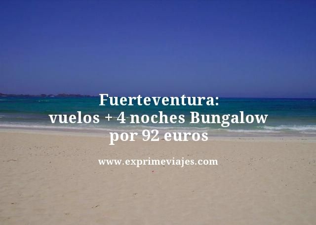 🇪🇸 FUERTEVENTURA: VUELOS + 4 NOCHES BUNGALOW POR 92 EUROS
