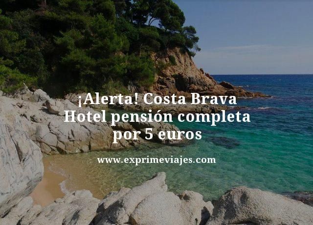 🇪🇸 ALERTA! COSTA BRAVA: HOTEL PENSIÓN COMPLETA POR 5 EUROS