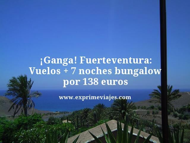 🇪🇸 FUERTEVENTURA: VUELOS + 7 NOCHES BUNGALOW POR 138 EUROS
