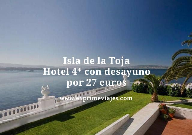 🏖️ ISLA DE LA TOJA: HOTEL 4* CON DESAYUNO POR 27 EUROS