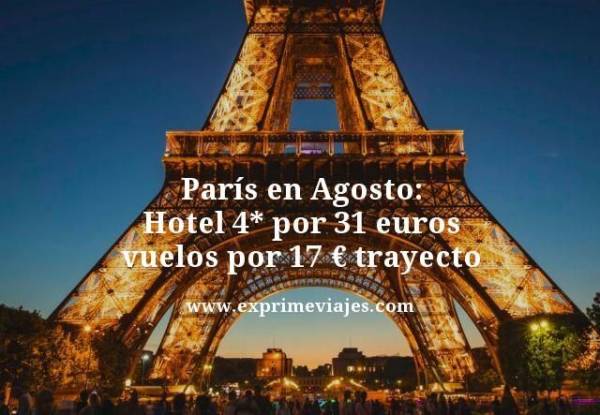 🇫🇷 PARIS EN AGOSTO: HOTEL 4* POR 31 EUROS; VUELOS POR 17 EUROS TRAYECTO
