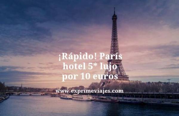 🇫🇷 RÁPIDO! PARIS: HOTEL 5* LUJO POR 10 EUROS