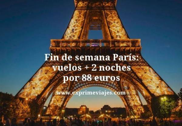 🇫🇷 PARIS FIN DE SEMANA: VUELOS + 2 NOCHES POR 88 EUROS