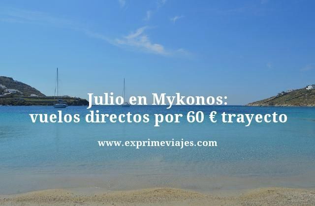🇬🇷 MYKONOS EN JULIO: VUELOS DIRECTOS POR 60 EUROS TRAYECTO