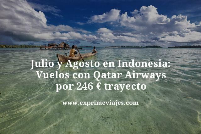🇮🇩 JULIO Y AGOSTO EN INDONESIA: VUELOS CON QATAR POR 246 EUROS TRAYECTO