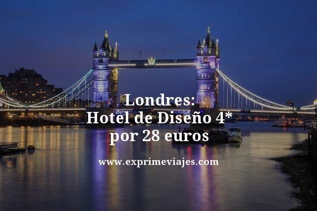🇬🇧 LONDRES: HOTEL DISEÑO 4* POR 28 EUROS