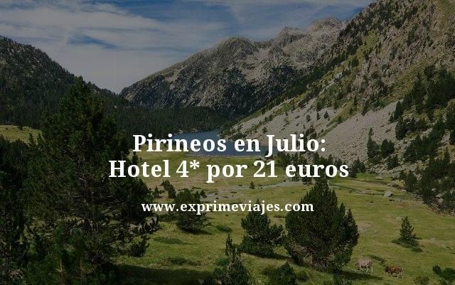 🇪🇸 PIRINEOS EN JULIO: HOTEL 4* POR 21 EUROS