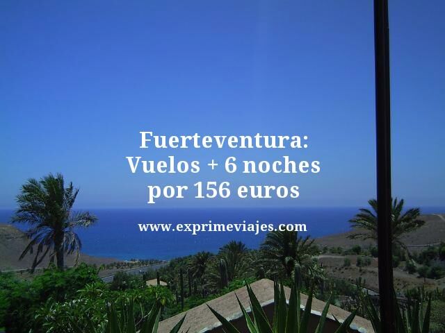 🇪🇸 FUERTEVENTURA: VUELOS + 6 NOCHES POR 156 EUROS