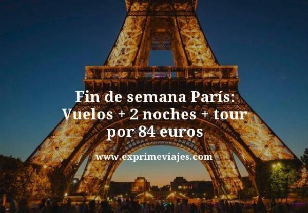 🇫🇷 FIN DE SEMANA PARÍS: VUELOS + 2 NOCHES + TOUR POR 84 EUROS