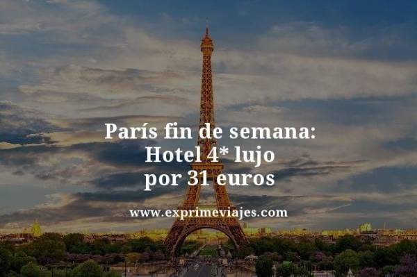 🇫🇷 PARÍS FIN DE SEMANA: HOTEL 4* LUJO POR 31 EUROS