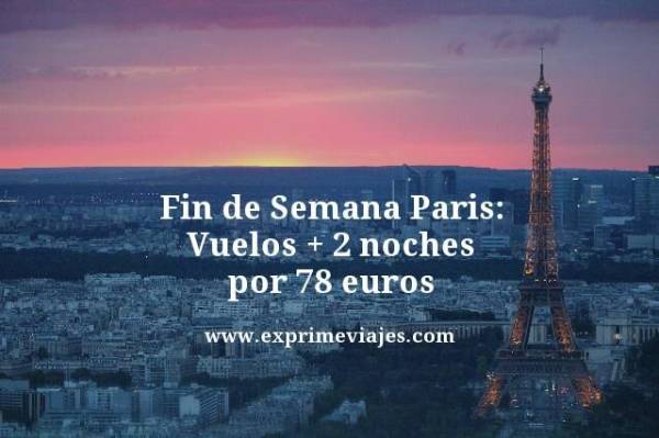 🇫🇷 PARIS FIN DE SEMANA: VUELOS + 2 NOCHES POR 78 EUROS