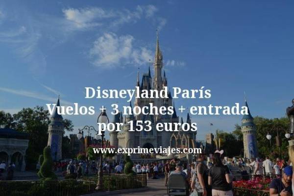🇫🇷 Disneyland París: Vuelos + 3 noches + entrada por 153 euros