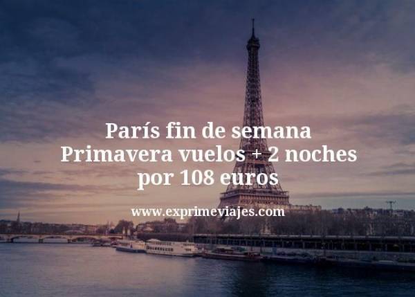 🇫🇷 París fin de semana Primavera: Vuelos + 2 noches por 108 euros