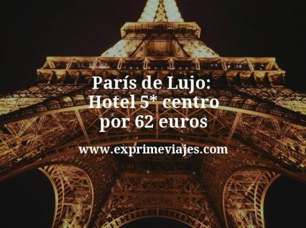🇫🇷 París de Lujo: Hotel 5* centro por 62 euros
