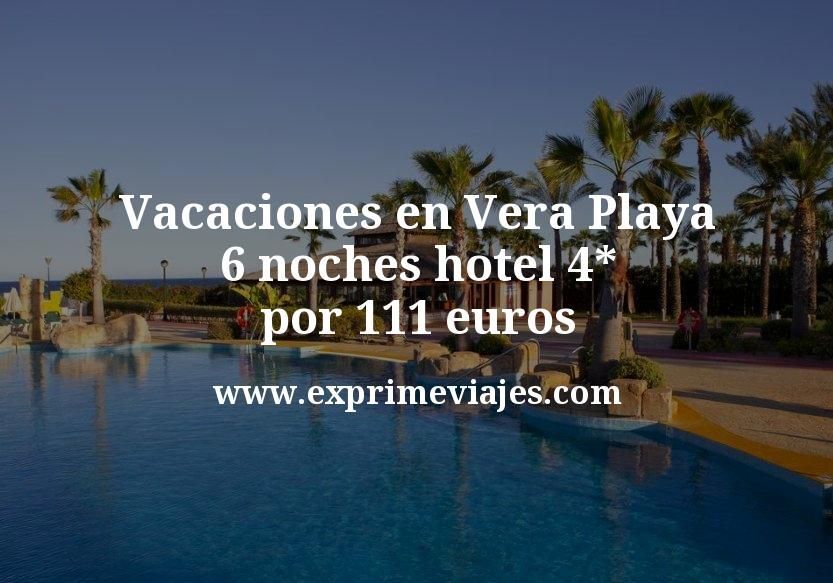 🏖️ Vacaciones en Vera Playa: 6 noches hotel 4* por 111 euros