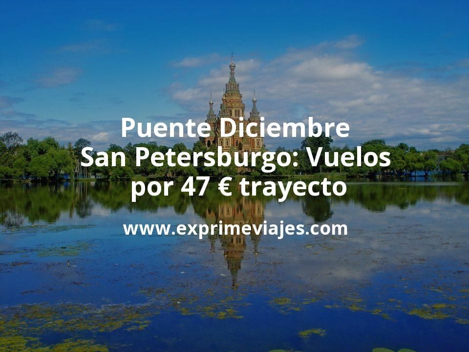 🇷🇺 Puente Diciembre San Petersburgo: Vuelos por 47 euros trayecto