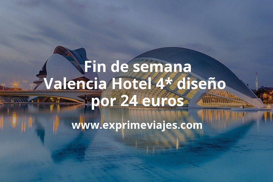 🇪🇸 Fin de semana Valencia: Hotel 4* diseño por 24 € p.p/noche