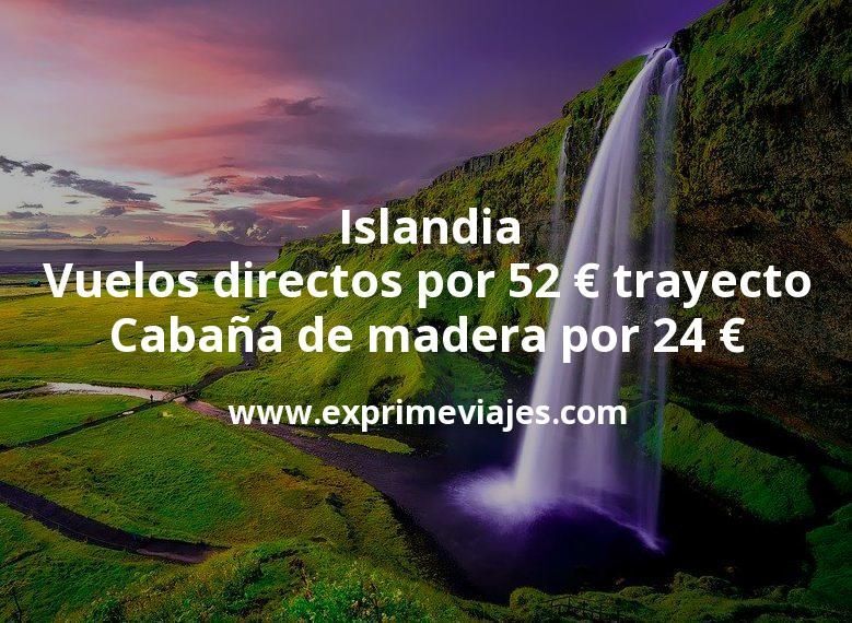 🇮🇸 Islandia: Vuelos directos por 52 euros trayecto; Cabaña de madera por 24 euros p.p/noche