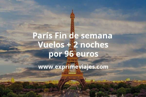 🇫🇷 París fin de semana: Vuelos + 2 noches por 96 euros