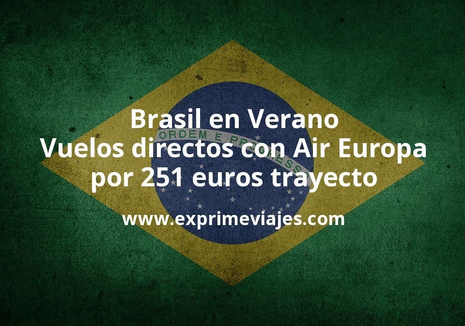 🇧🇷 Brasil en Verano: Vuelos directos con Air Europa por 251 euros trayecto