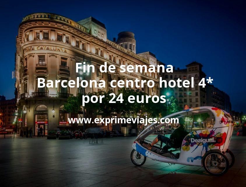 🇪🇸 Fin de semana Barcelona centro: Hotel 4* por 24 € p.p/noche
