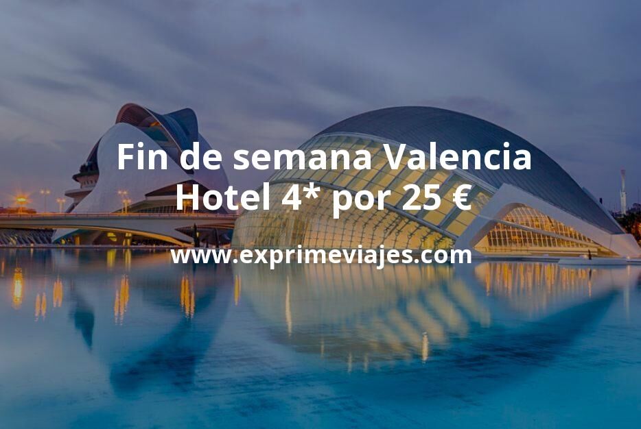🇪🇸 Fin de semana Valencia: Hotel 4* por 25 € p.p/noche