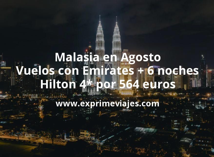 🇲🇾 Malasia en Agosto: Vuelos con Emirates + 6 noches Hilton 4* por 564 euros
