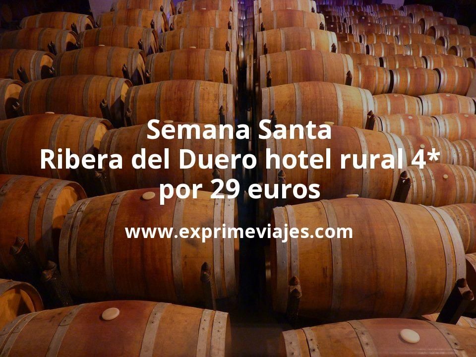 🏨 Semana Santa en Ribera del Duero: Hotel rural 4* por 29 € p.p/noche