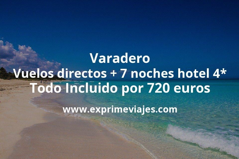 🇨🇺 Varadero: Vuelos directos + 7 noches hotel 4* Todo Incluido por 720 euros