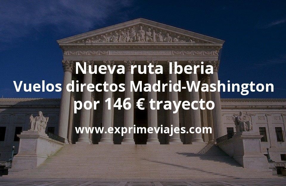 🇺🇸 Nueva ruta Iberia: Vuelos directos Madrid – Washington por 146 euros trayecto