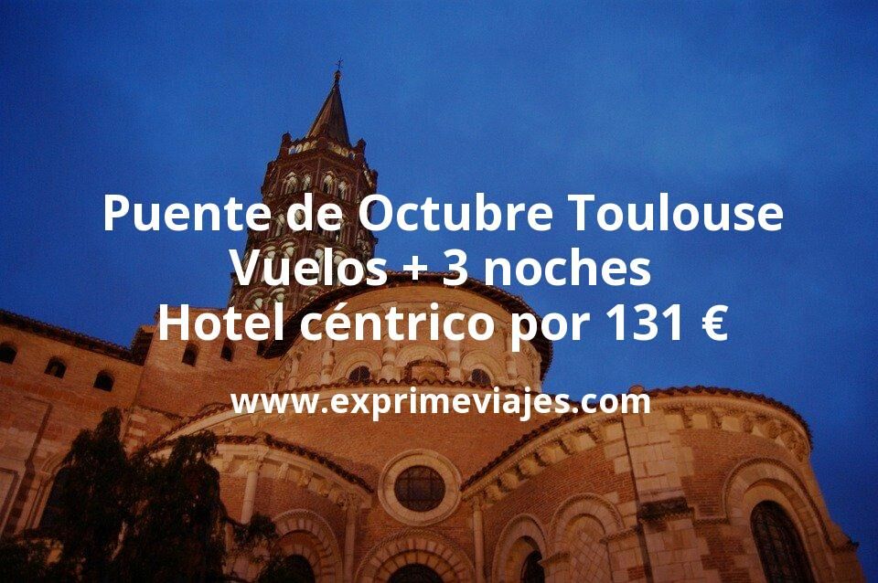 🇫🇷 Puente Octubre Toulouse: Vuelos + 3 noches hotel céntrico por 131 euros