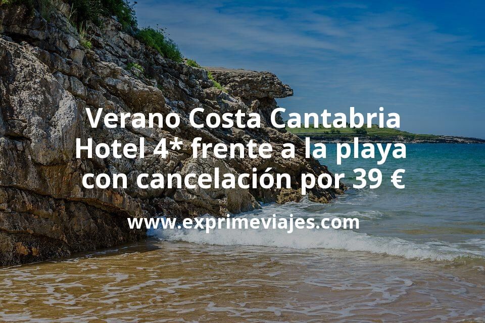 🇪🇸 Verano Costa Cantabria: Hotel 4* frente a la playa con cancelación por 39 € p.p/noche